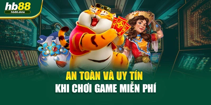 An toàn và uy tín khi chơi game miễn phí