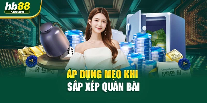 Áp dụng mẹo khi sắp xếp quân bài