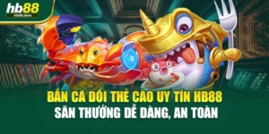Bắn Cá Đổi Thẻ Cào Uy Tín HB88 – Săn Thưởng Dễ Dàng, An Toàn