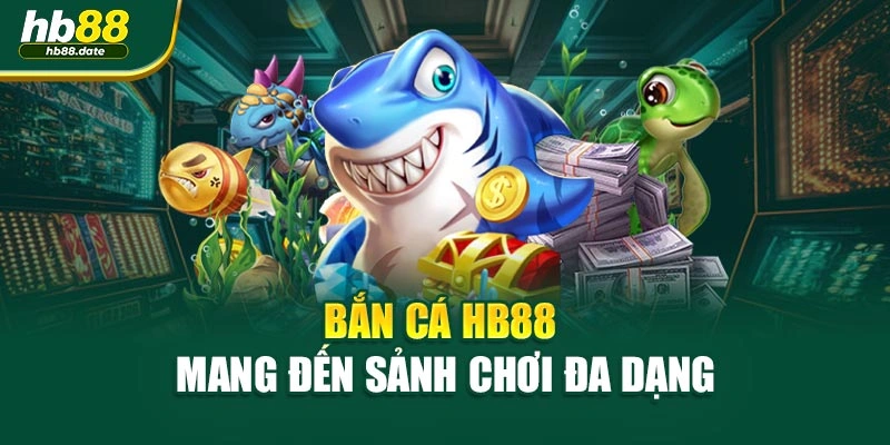 Bắn cá HB88 mang đến sảnh chơi đa dạng