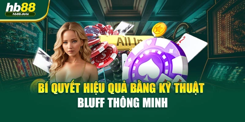 Bí quyết hiệu quả bằng kỹ thuật bluff thông minh