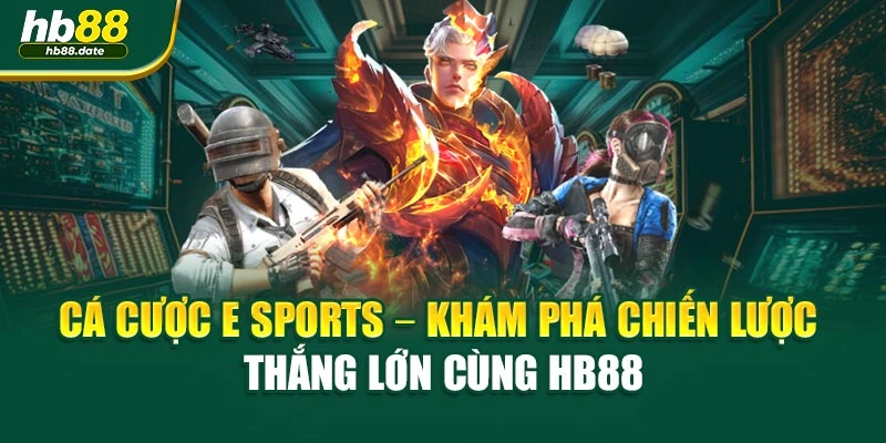 Cá Cược E Sports – Khám Phá Chiến Lược Thắng Lớn Cùng HB88