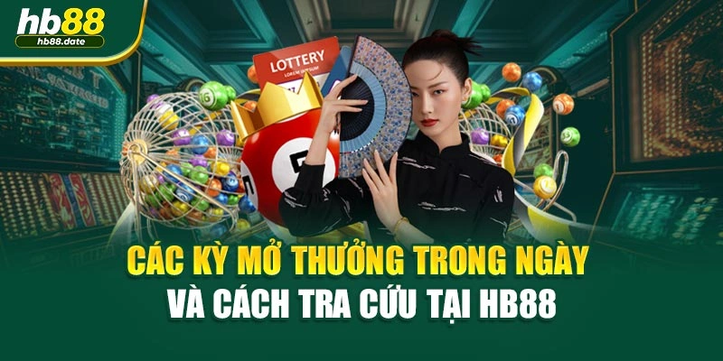 Các kỳ mở thưởng trong ngày và cách tra cứu tại HB88