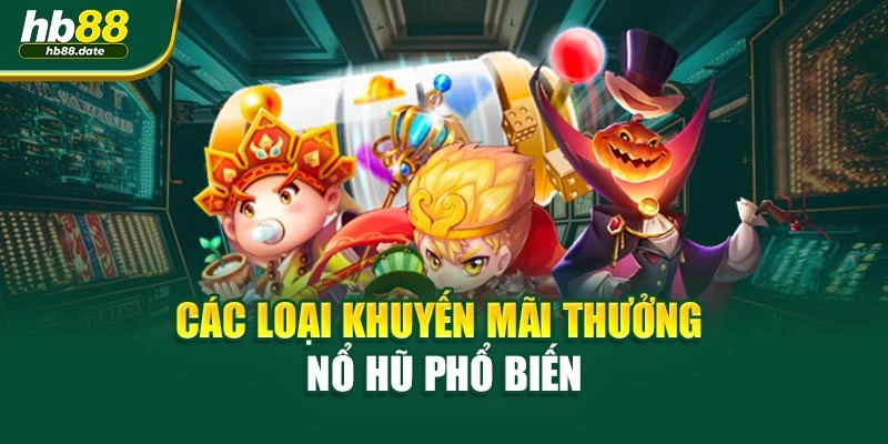 Các loại khuyến mãi thưởng nổ hũ phổ biến
