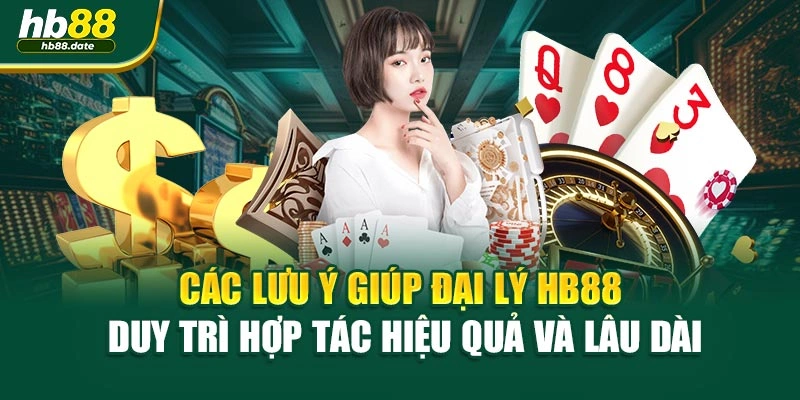 Các lưu ý giúp đại lý HB88 duy trì hợp tác hiệu quả và lâu dài