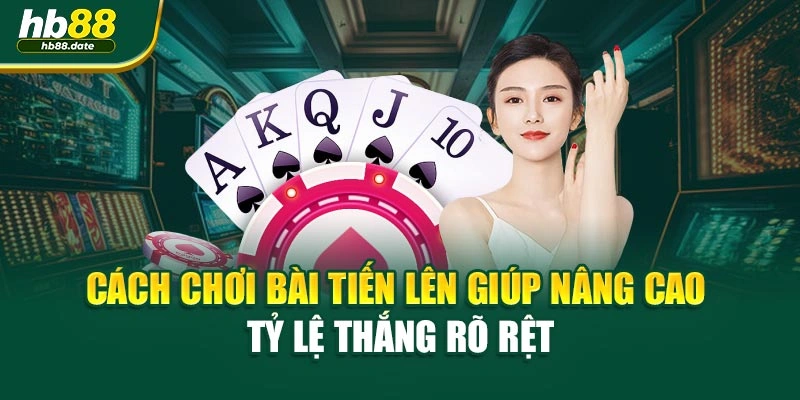 Cách chơi bài tiến lên giúp nâng cao tỷ lệ thắng rõ rệt