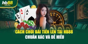Cách Chơi Bài Tiến Lên Tại HB88 Chuẩn Xác Và Dễ Hiểu