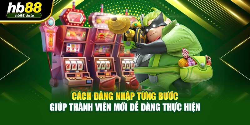 Cách đăng nhập từng bước giúp thành viên mới dễ dàng thực hiện