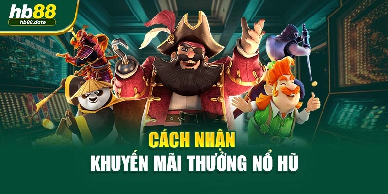 Cách nhận khuyến mãi thưởng nổ hũ