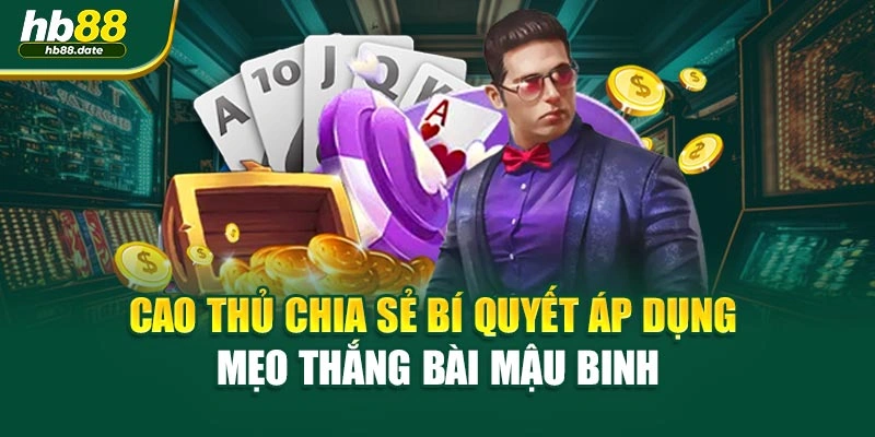 Cao thủ chia sẻ bí quyết áp dụng mẹo thắng bài mậu binh