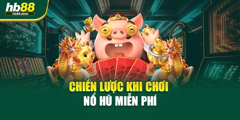 Chiến lược khi chơi nổ hũ miễn phí