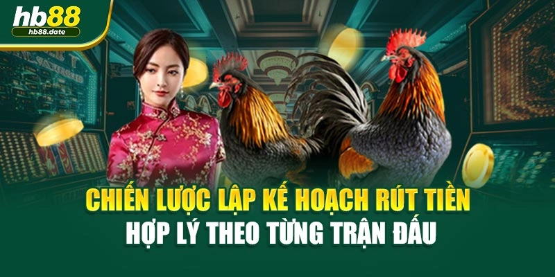 Chiến lược lập kế hoạch rút tiền hợp lý theo từng trận đấu