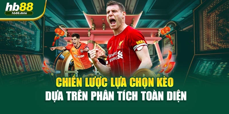 Chiến lược lựa chọn kèo dựa trên phân tích toàn diện