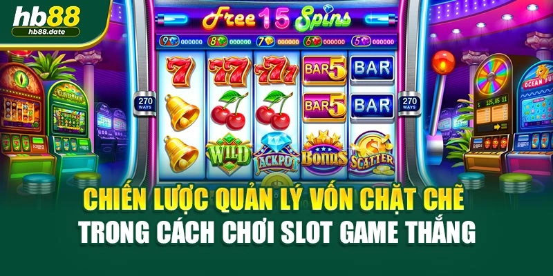 Chiến lược quản lý vốn chặt chẽ trong cách chơi slot game thắng