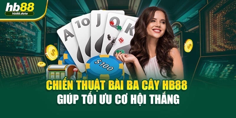 Chiến Thuật Bài Ba Cây HB88 Giúp Tối Ưu Cơ Hội Thắng