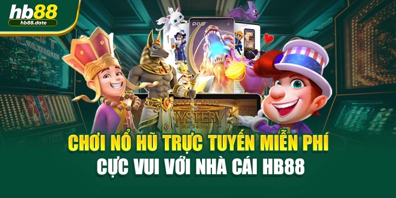 Chơi Nổ Hũ Trực Tuyến Miễn Phí Cực Vui Với Nhà Cái HB88