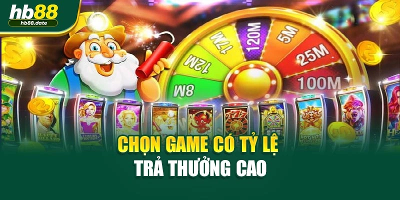 Chọn game có tỷ lệ trả thưởng cao