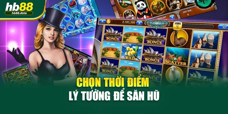 Chọn thời điểm lý tưởng để săn hũ