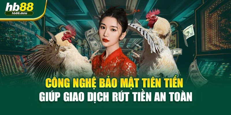 Công nghệ bảo mật tiên tiến giúp giao dịch rút tiền an toàn