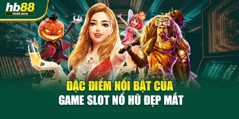 Đặc điểm nổi bật của game slot nổ hũ đẹp mắt