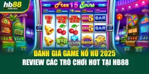 Đánh Giá Game Nổ Hũ 2025 - Review Các Trò Chơi Hot Tại HB88