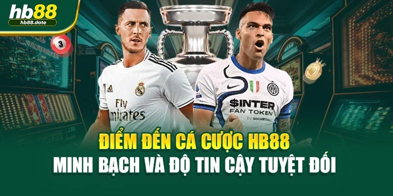 Điểm đến cá cược HB88 minh bạch và độ tin cậy tuyệt đối 