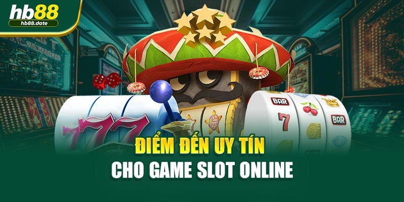 Điểm đến uy tín cho game slot online