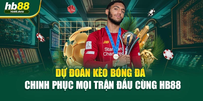 Dự Đoán Kèo Bóng Đá - Chinh Phục Mọi Trận Đấu Cùng HB88