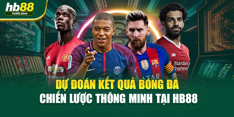 Dự Đoán Kết Quả Bóng Đá – Chiến Lược Thông Minh Tại HB88