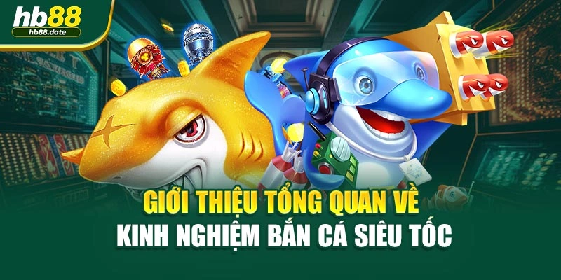 Giới thiệu tổng quan về kinh nghiệm bắn cá siêu tốc