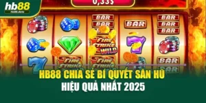 Nhà Cái HB88 Chia Sẻ Bí Quyết Săn Hũ Hiệu Quả Nhất 2025