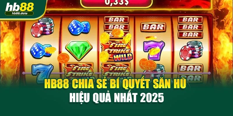 Nhà Cái HB88 Chia Sẻ Bí Quyết Săn Hũ Hiệu Quả Nhất 2025