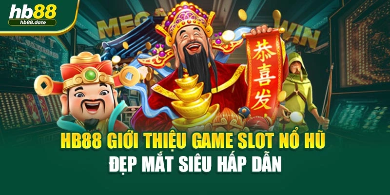 HB88 Giới Thiệu Game Slot Nổ Hũ Đẹp Mắt Siêu Hấp Dẫn