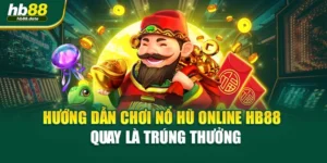 Hướng Dẫn Chơi Nổ Hũ Online HB88 – Quay Là Trúng Thưởng