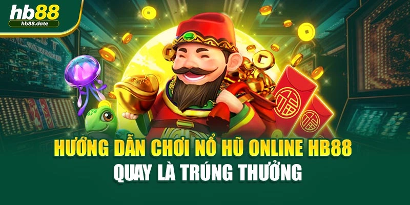 Hướng Dẫn Chơi Nổ Hũ Online HB88 – Quay Là Trúng Thưởng