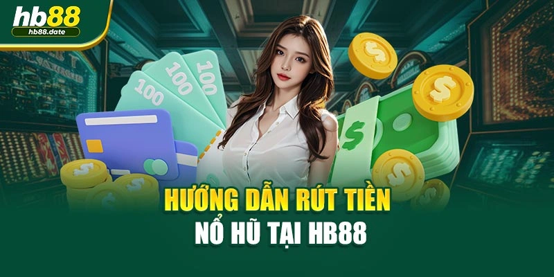 Hướng dẫn rút tiền Nổ Hũ tại HB88
