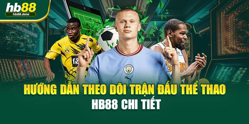 Hướng dẫn theo dõi trận đấu thể thao HB88 chi tiết