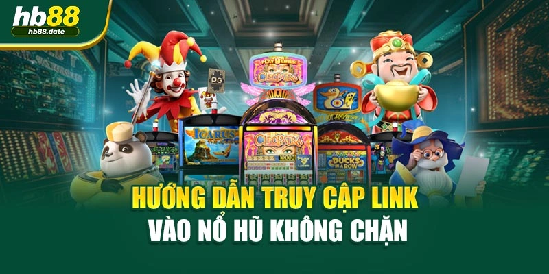 Hướng dẫn truy cập link vào Nổ Hũ không chặn