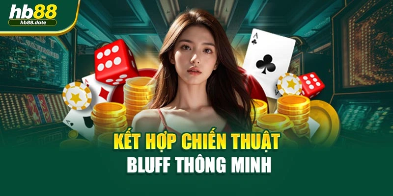 Kết hợp chiến thuật bluff thông minh