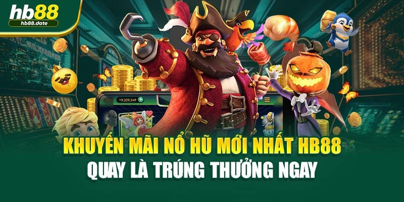 Khuyến Mãi Nổ Hũ Mới Nhất HB88 – Quay Là Trúng Thưởng Ngay