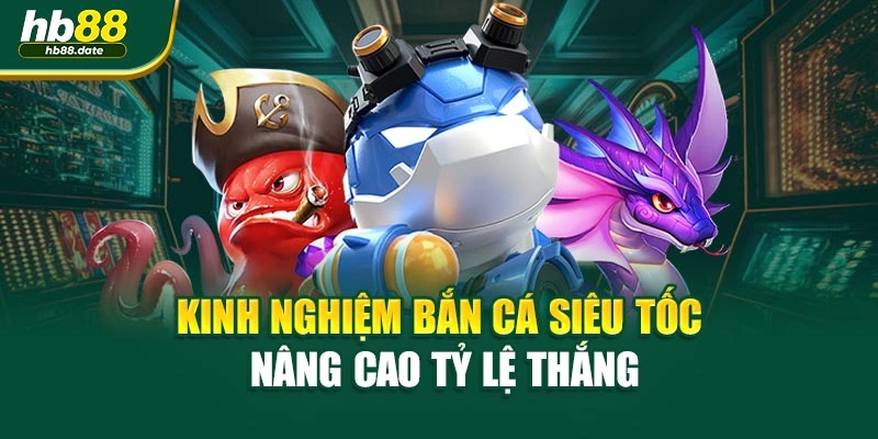 Kinh nghiệm bắn cá siêu tốc nâng cao tỷ lệ thắng