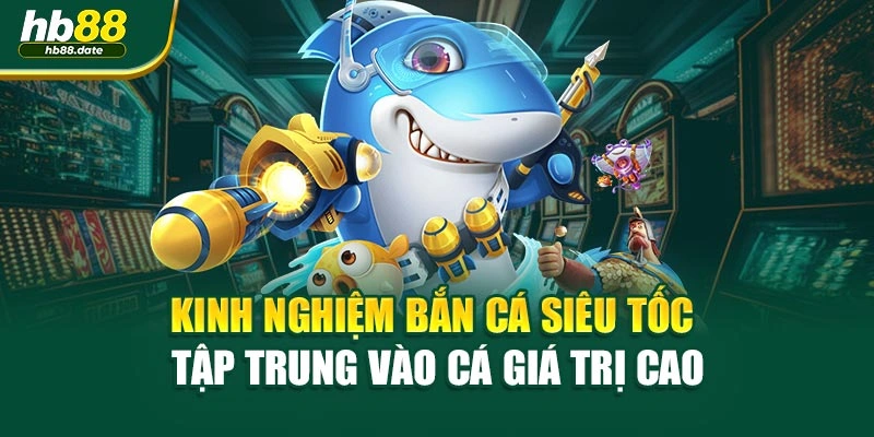 Kinh nghiệm bắn cá siêu tốc tập trung vào cá giá trị cao