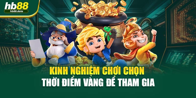 Kinh nghiệm chơi chọn thời điểm vàng để tham gia