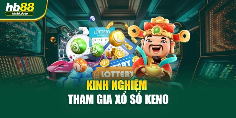 Kinh nghiệm tham gia xổ số keno