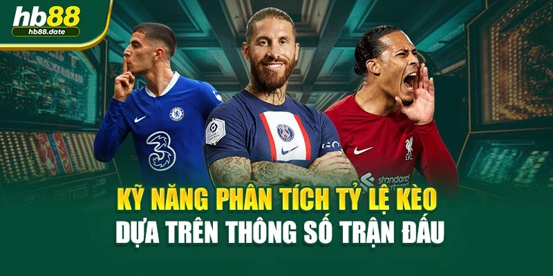 Kỹ năng phân tích tỷ lệ kèo dựa trên thông số trận đấu