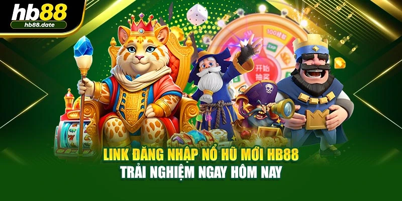 Link Đăng Nhập Nổ Hũ Mới HB88 – Trải Nghiệm Ngay Hôm Nay
