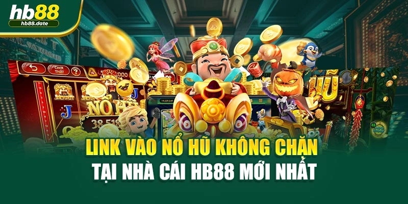 Link Vào Nổ Hũ Không Chặn Tại Nhà Cái HB88 Mới Nhất