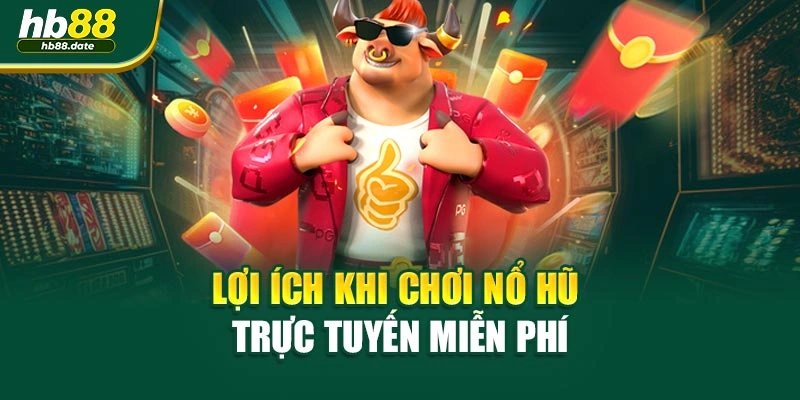Lợi ích khi chơi nổ hũ trực tuyến miễn phí