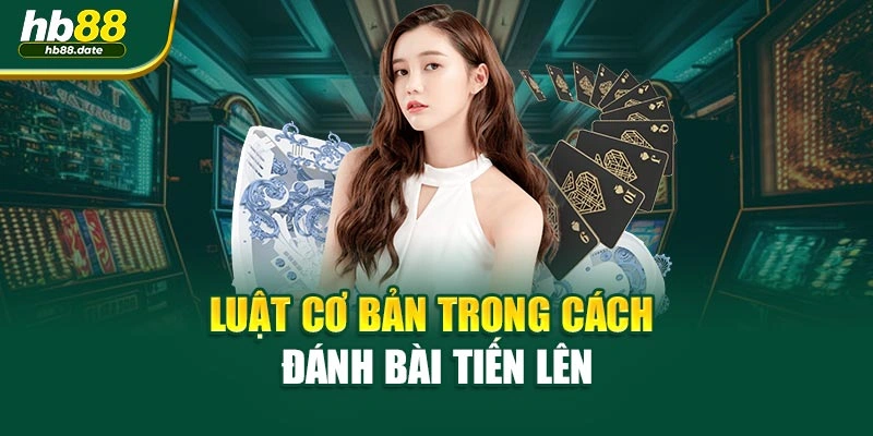 Luật cơ bản trong cách đánh bài tiến lên