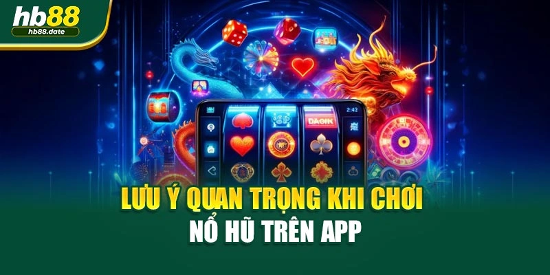 Lưu ý quan trọng khi chơi Nổ hũ trên app